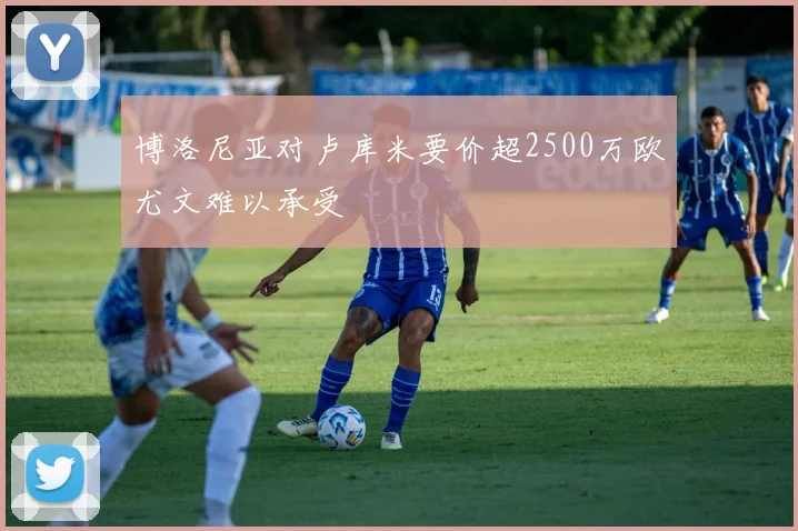 博洛尼亚对卢库米要价超2500万欧尤文难以承受