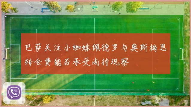 巴萨关注小蜘蛛佩德罗与奥斯梅恩转会费能否承受尚待观察